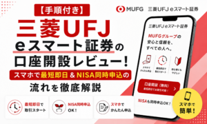 【手順付き】三菱UFJ eスマート証券の口座開設レビュー！スマホで最短即日＆NISA同時申込の流れを徹底解説
