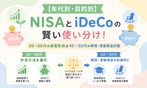 【年代別・目的別】NISAとiDeCoの賢い使い分け！20〜30代の資産形成＆40〜50代の教育・老後資金計画