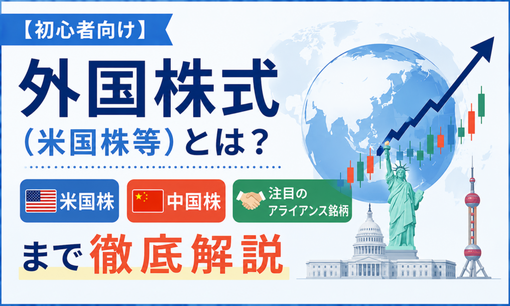 【初心者向け】外国株式（米国株等）とは？米国株・中国株・注目のアライアンス銘柄まで徹底解説